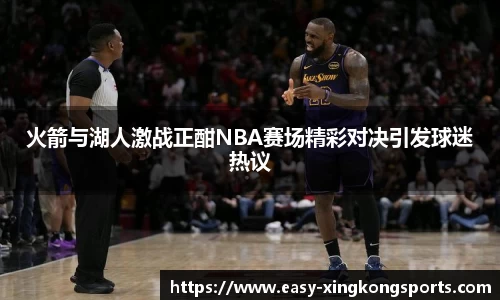 火箭与湖人激战正酣NBA赛场精彩对决引发球迷热议